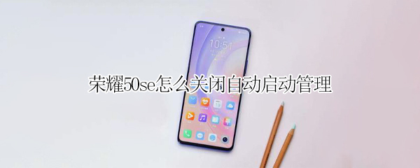 荣耀50se怎么关闭自动启动管理