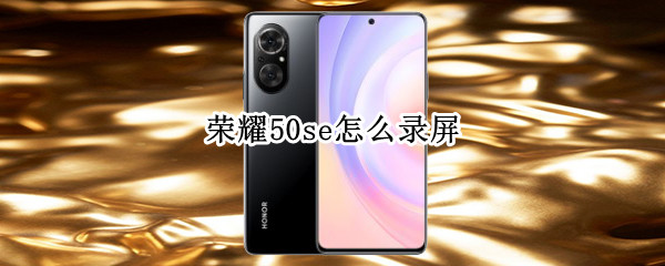 荣耀50se怎么录屏