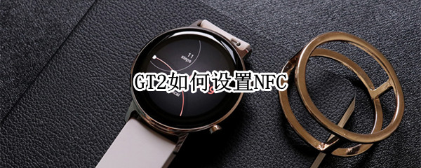 GT2如何设置NFC