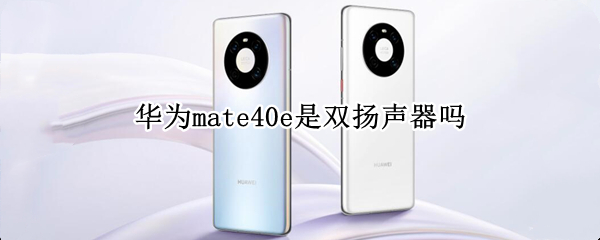 华为mate40e是双扬声器吗