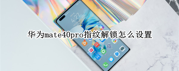 华为mate40pro指纹解锁怎么设置