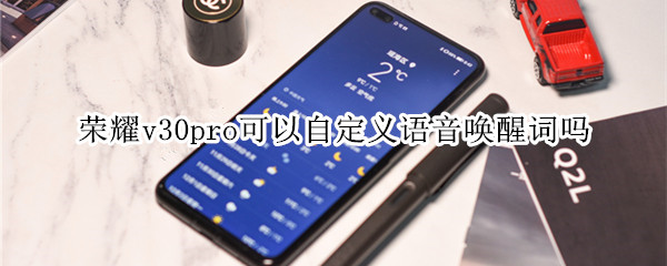 荣耀v30pro可以自定义语音唤醒词吗