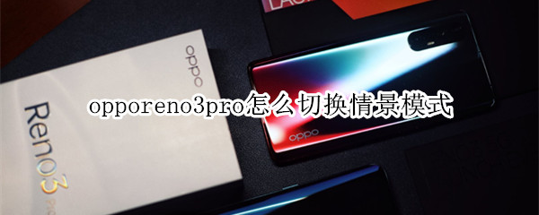 opporeno3pro怎么切换情景模式