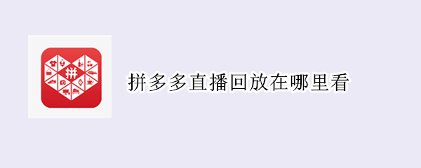 拼多多直播回放在哪里看