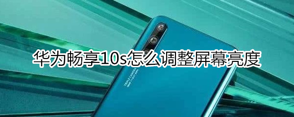 华为畅享10s怎么调整屏幕亮度