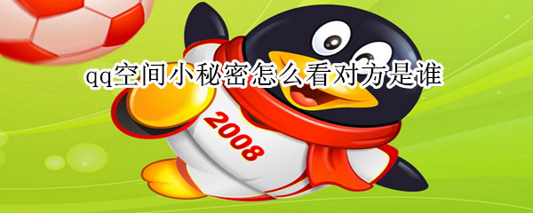 qq空间小秘密怎么看对方是谁