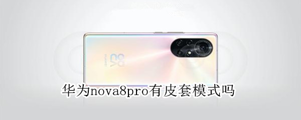 华为nova8pro有皮套模式吗