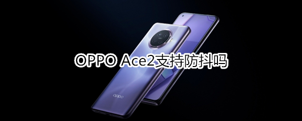 OPPO Ace2支持防抖吗