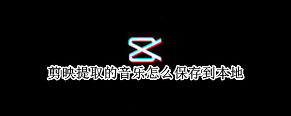 剪映提取的音乐怎么保存到本地