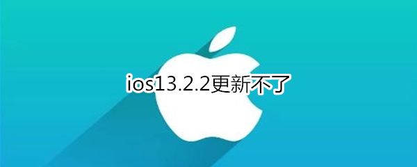 ios13.2.2更新不了