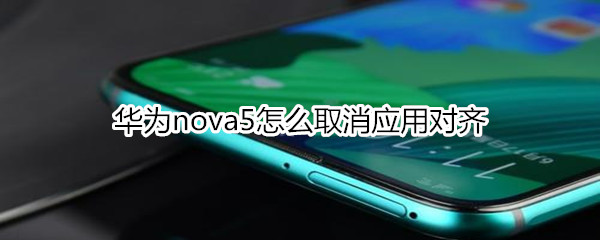 华为nova5怎么取消应用对齐