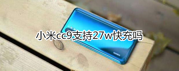 小米cc9支持27w快充吗