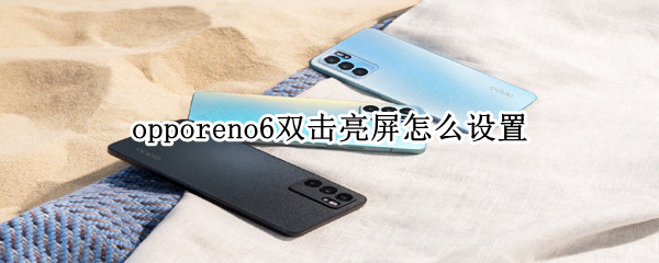 opporeno6双击亮屏怎么设置