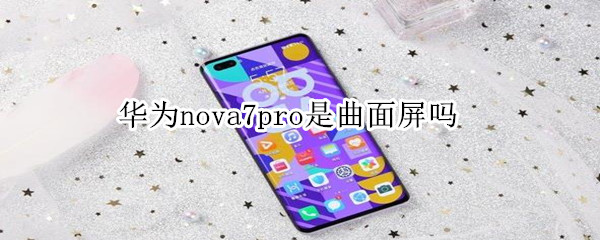 华为nova7pro是曲面屏吗