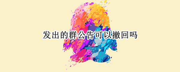 发出的群公告可以撤回吗