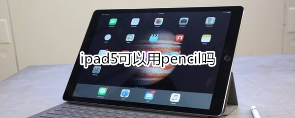 ipad5可以用pencil吗