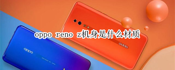 oppo reno z机身是什么材质