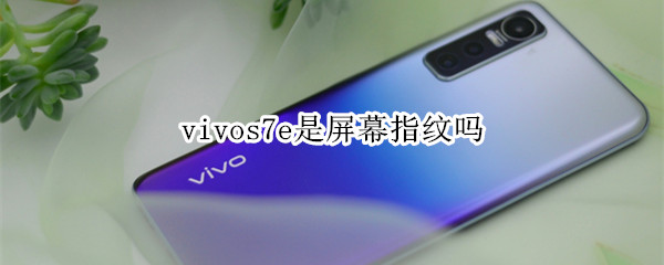 vivos7e是屏幕指纹吗