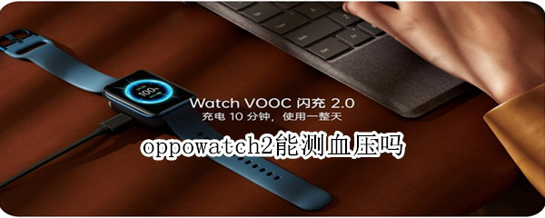 oppowatch2能测血压吗