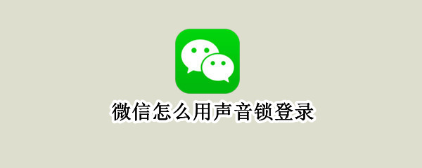 微信怎么用声音锁登录