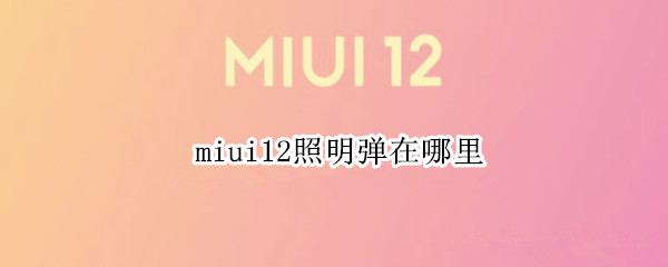 miui12照明弹在哪里