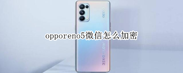 opporeno5微信怎么加密