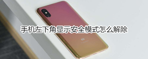 手机左下角显示安全模式怎么解除