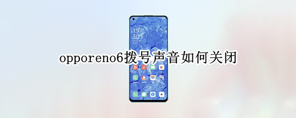 opporeno6拨号声音如何关闭