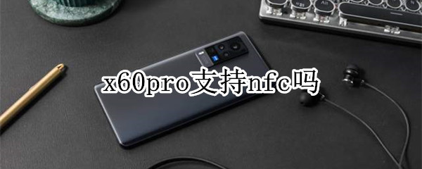 x60pro支持nfc吗