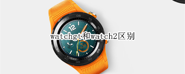 watchgt和watch2区别