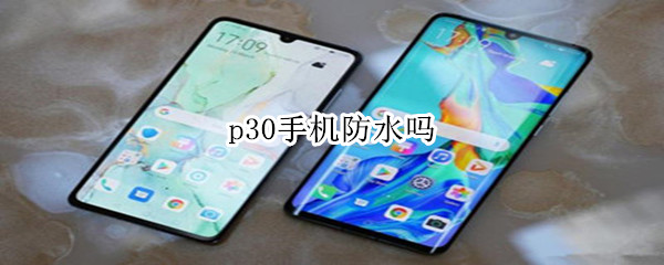 p30手机防水吗