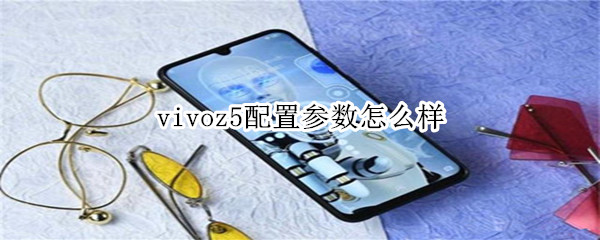 vivoz5配置参数怎么样