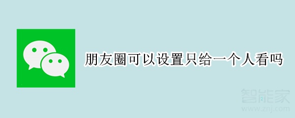 朋友圈可以设置只给一个人看吗