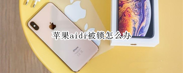 苹果aidi被锁怎么办