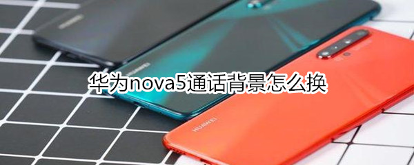 华为nova5通话背景怎么换