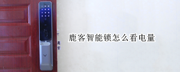 鹿客智能锁怎么看电量