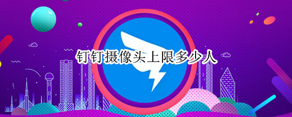 钉钉摄像头上限多少人