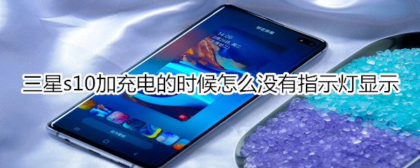 三星s10加充电的时候怎么没有指示灯显示