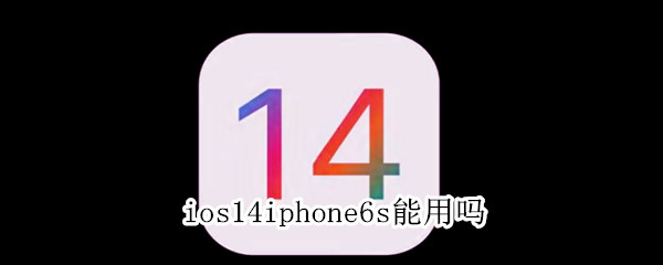 ios14iphone6s能用吗