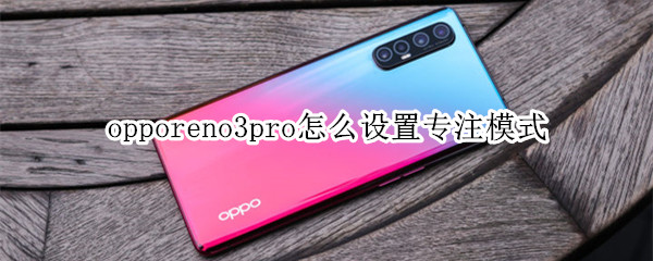 opporeno3pro怎么设置专注模式