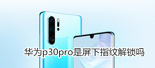 华为p30pro是屏下指纹解锁吗