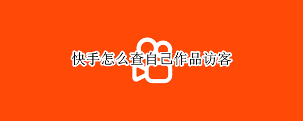 快手怎么查自己作品访客