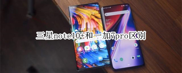 三星note10+和一加7pro区别