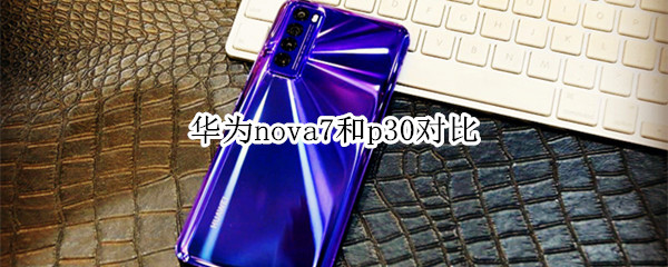 华为nova7和p30对比