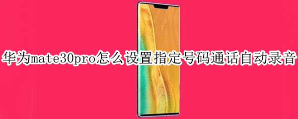 华为mate30pro怎么设置指定号码通话自动录音