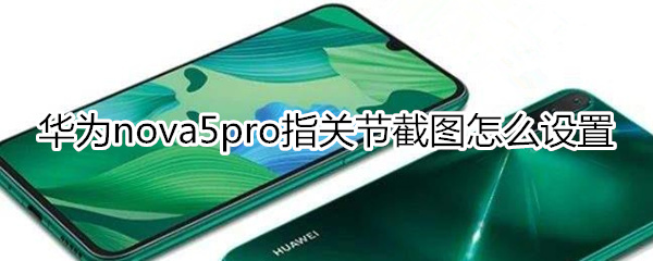 华为nova5pro指关节截图怎么设置