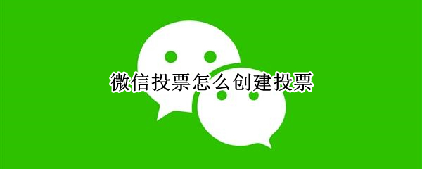 微信投票怎么创建投票