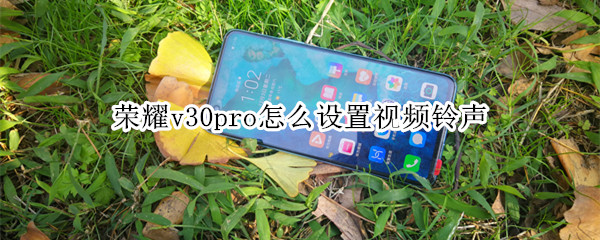 荣耀v30pro怎么设置视频铃声