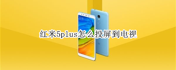 红米5plus怎么投屏到电视