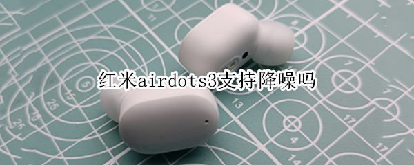 红米airdots3支持降噪吗